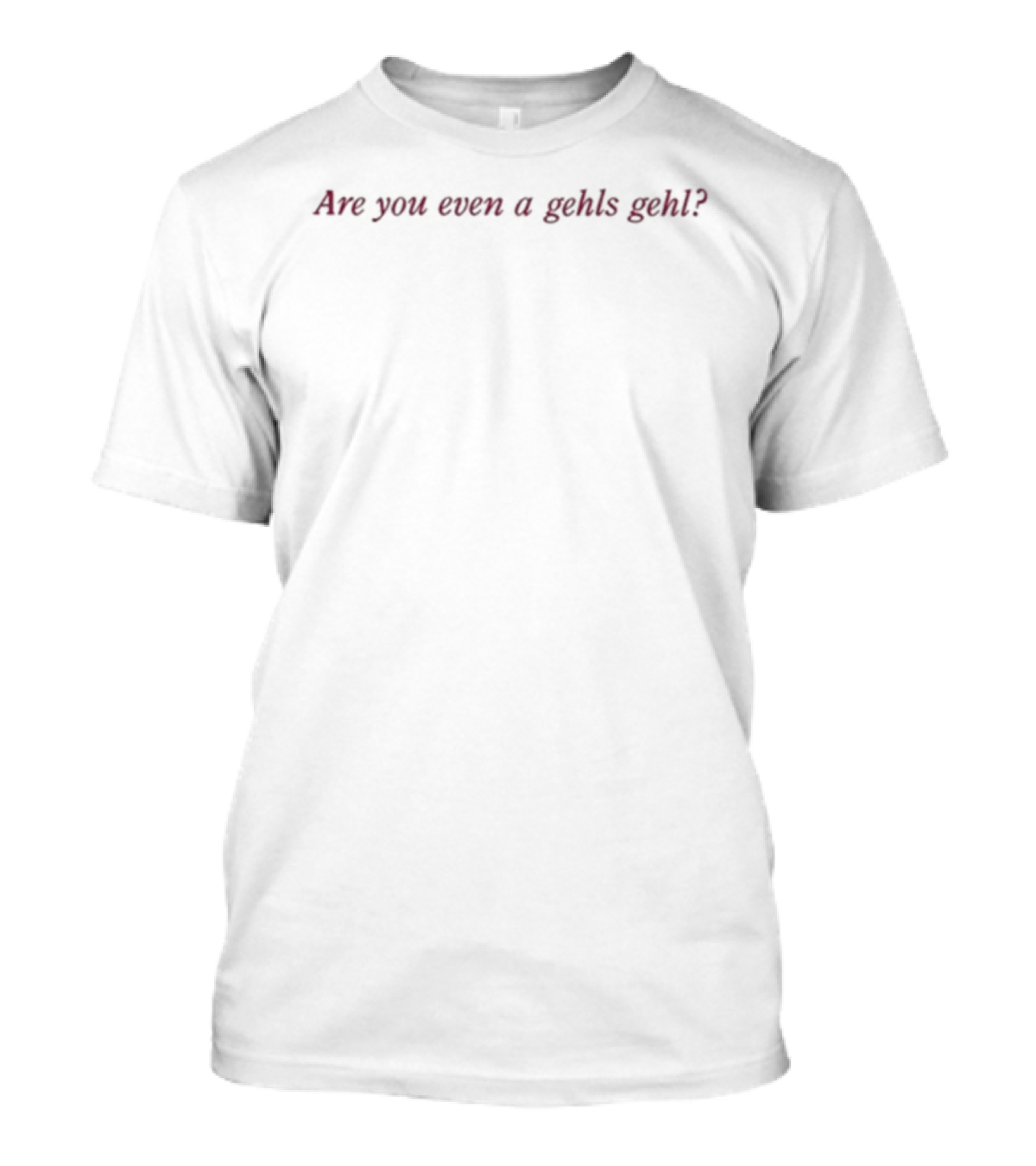 Are You Even A Giggly Gehl's Guhl? Giggly Squad Gehl's Podcast T-Shirt