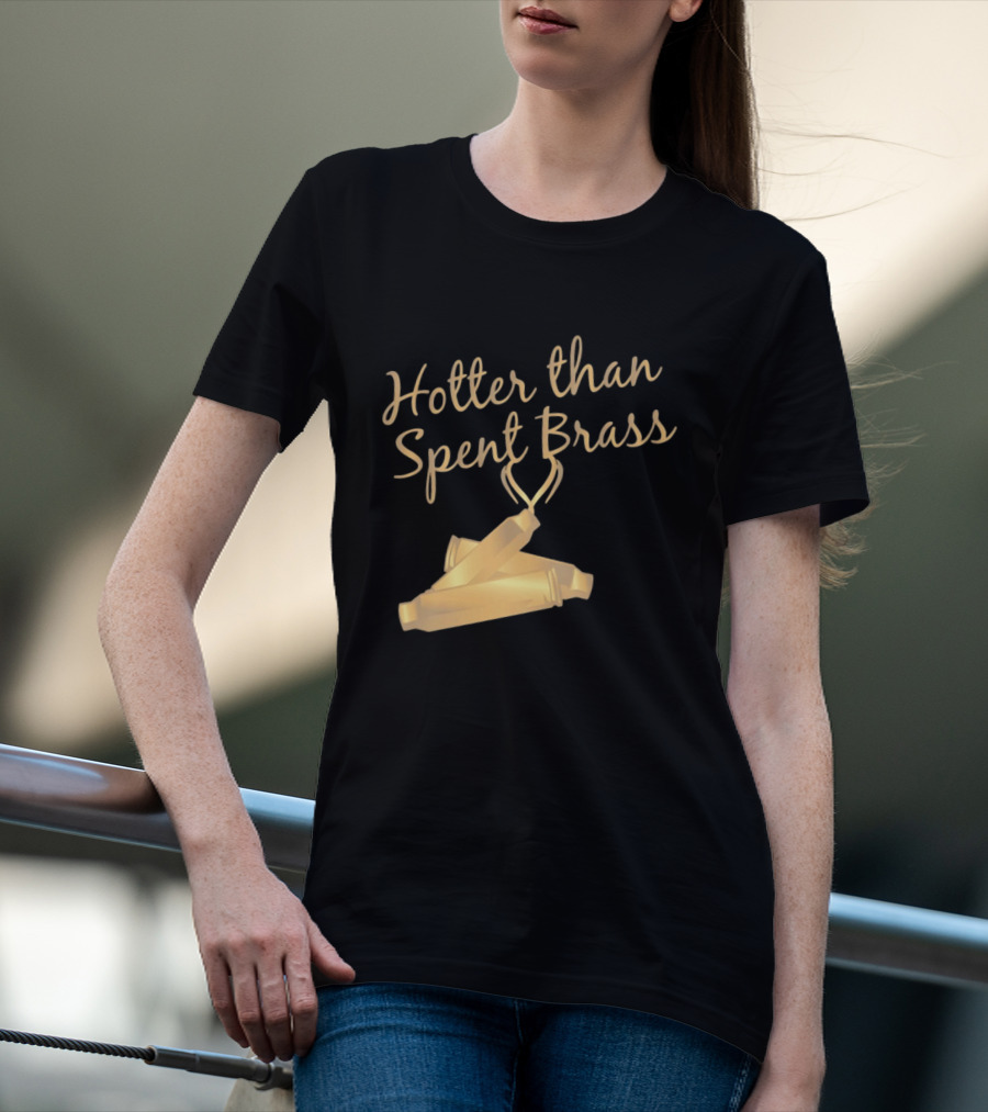 Hotter Than Spent Brass Firearm Shooting Ammunition T-Shirt