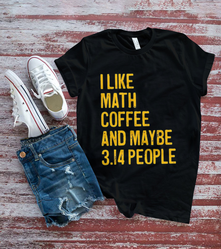 I Like Math Coffee And Maybe 3.14 People T-Shirt