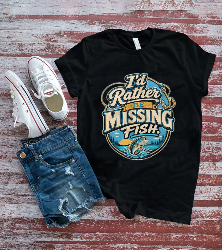 I'd Rather Be Missing Fish Fishing Enthusiast Hook And Catching Scenery T-Shirt