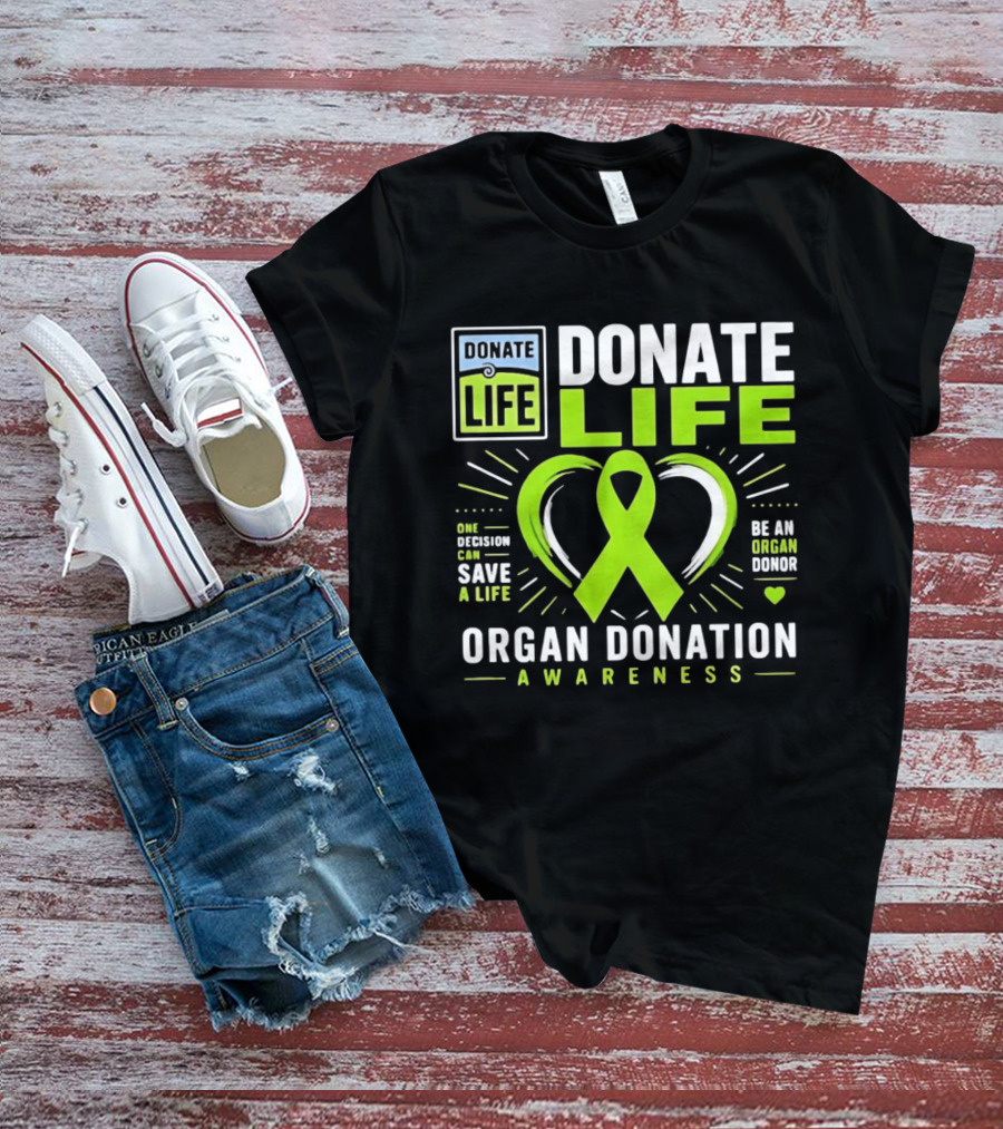 Donate Life One Decision Can Save A Life Organ Donation Awareness Be An Organ Donor T-Shirt