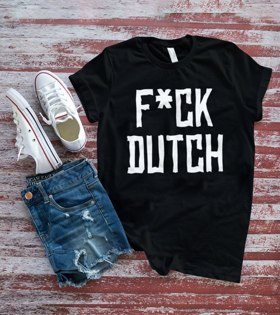F’ck Dutch Offensive T-Shirt