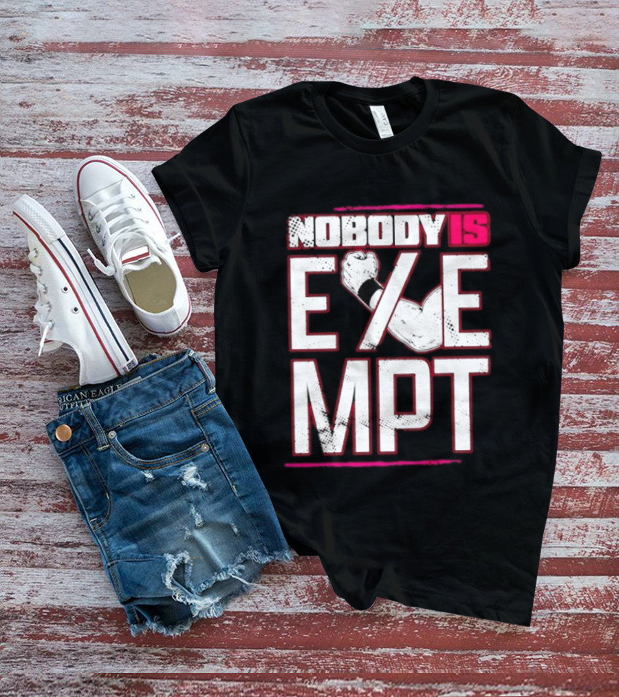 Nobody Is Exempt Fist Arm Powerlifting Motivation Bodybuilding T-Shirt