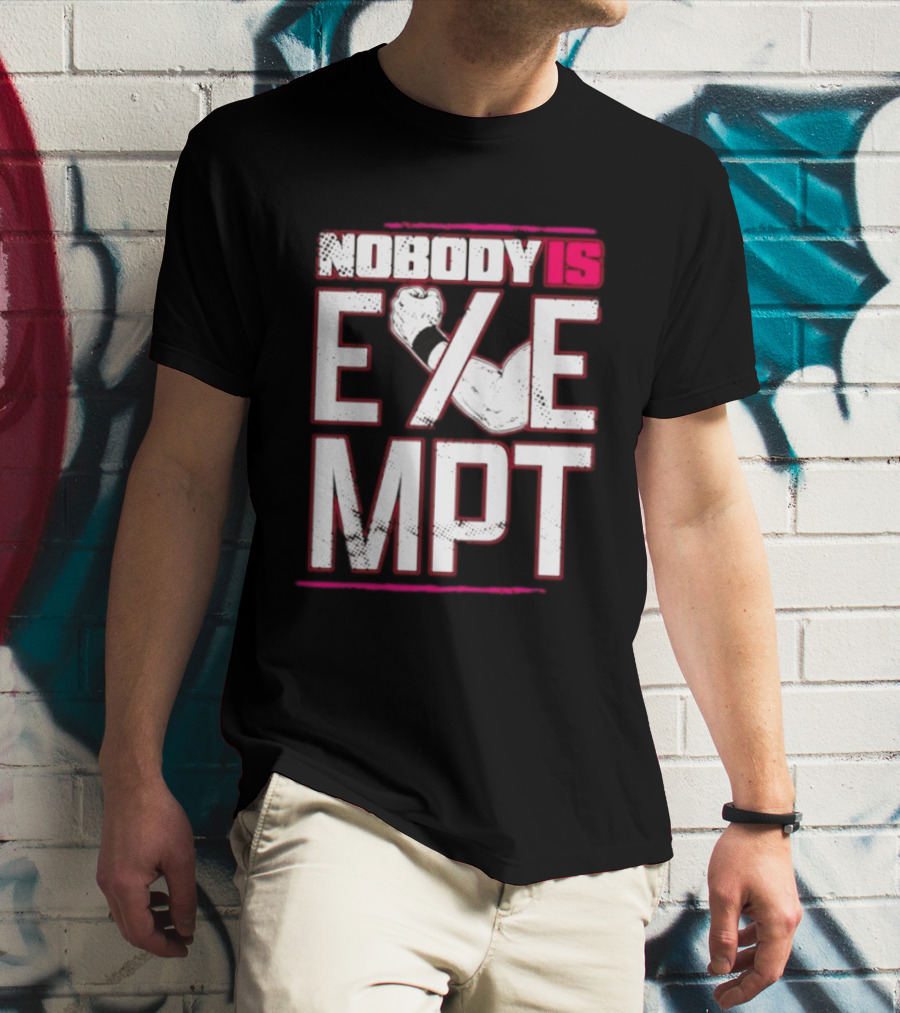 Nobody Is Exempt Fist Arm Powerlifting Motivation Bodybuilding T-Shirt