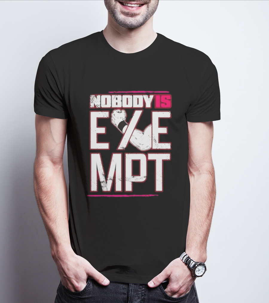 Nobody Is Exempt Fist Arm Powerlifting Motivation Bodybuilding T-Shirt