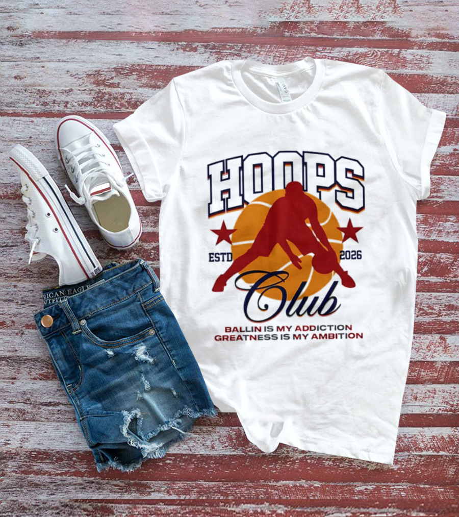 Hoops Club ESTD 2026 Ballin Is My Addiction Greatness Is My Ambition T-Shirt