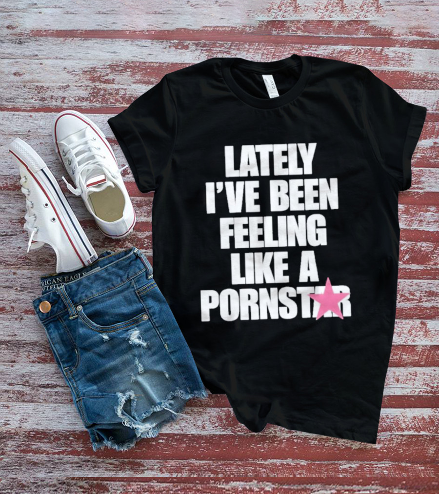 Lately I've Been Feeling Like A Pornstar Pink Star T-Shirt
