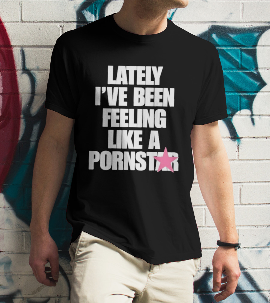Lately I've Been Feeling Like A Pornstar Pink Star T-Shirt