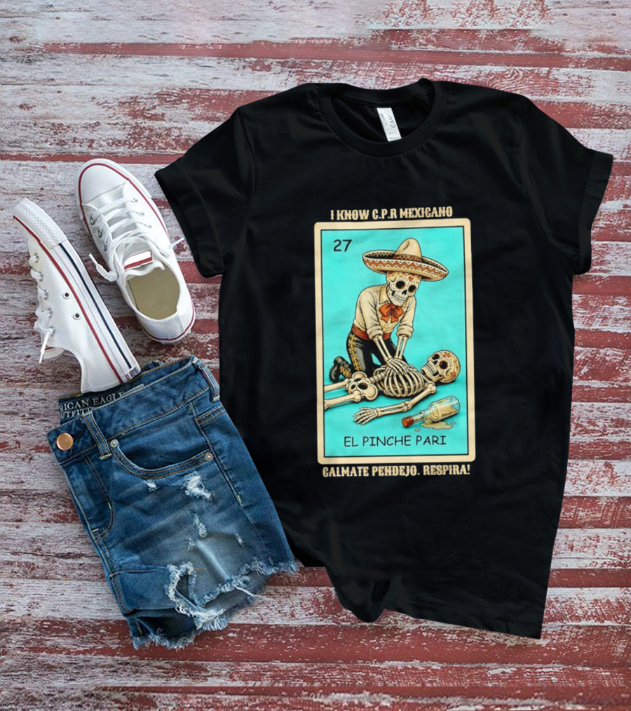 El Pinche Pari Calmate Pendejo Respira I Know CPR Mexicano Skeleton Sombrero 27 T-Shirt