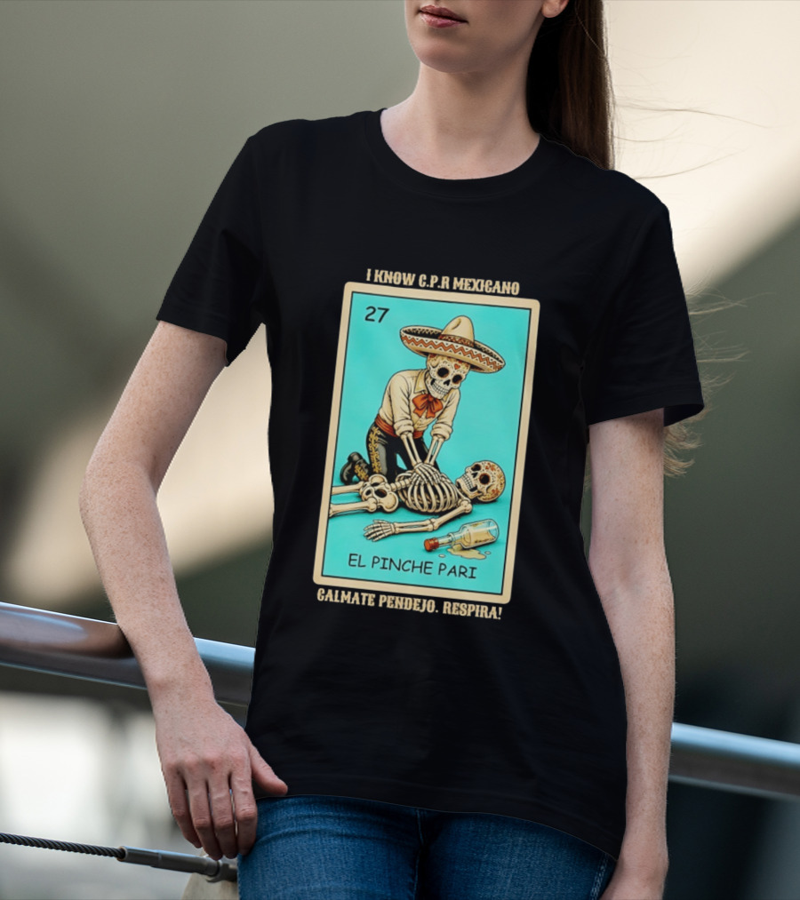 El Pinche Pari Calmate Pendejo Respira I Know CPR Mexicano Skeleton Sombrero 27 T-Shirt