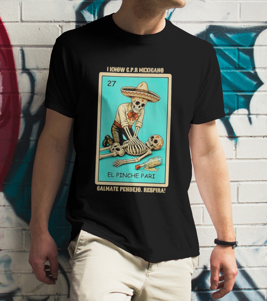 El Pinche Pari Calmate Pendejo Respira I Know CPR Mexicano Skeleton Sombrero 27 T-Shirt