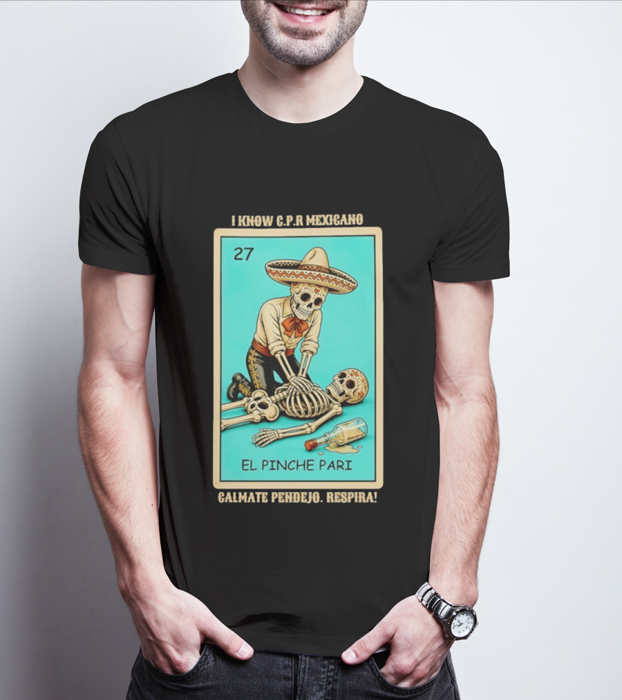 El Pinche Pari Calmate Pendejo Respira I Know CPR Mexicano Skeleton Sombrero 27 T-Shirt