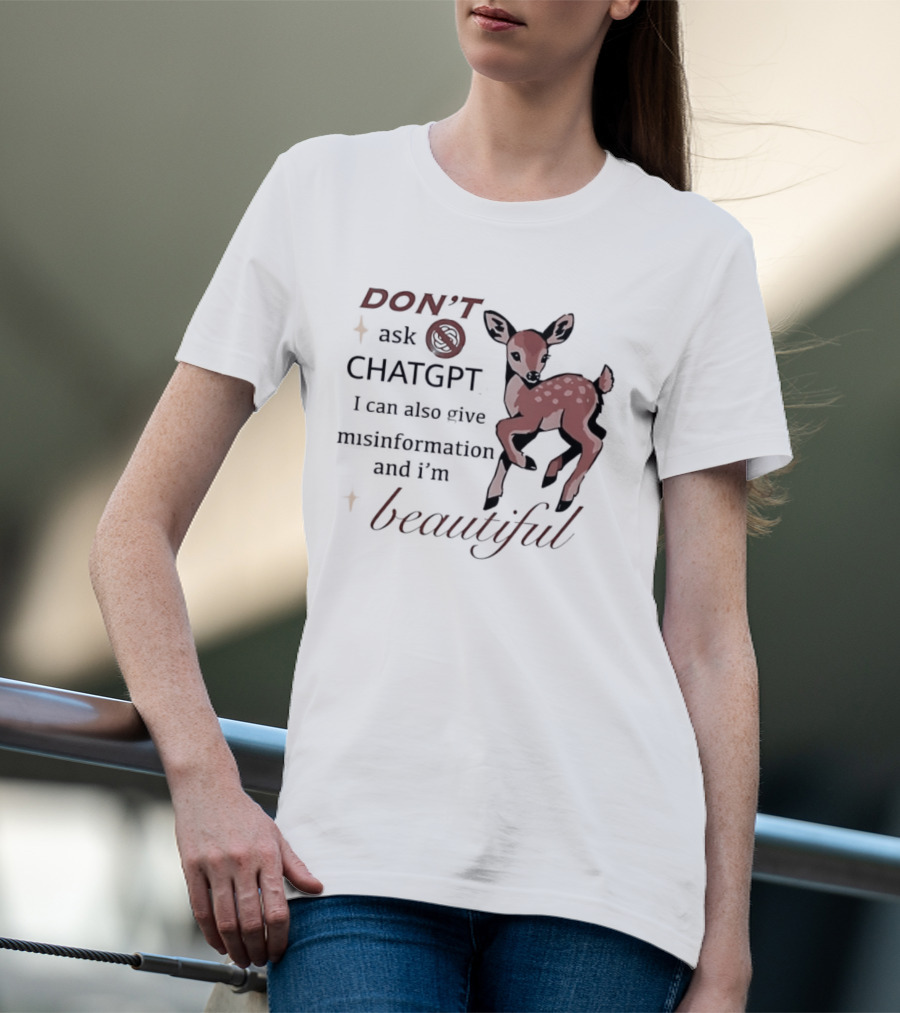DON'T Ask ChatGPT Misinformation I'm Beautiful Deer T-Shirt