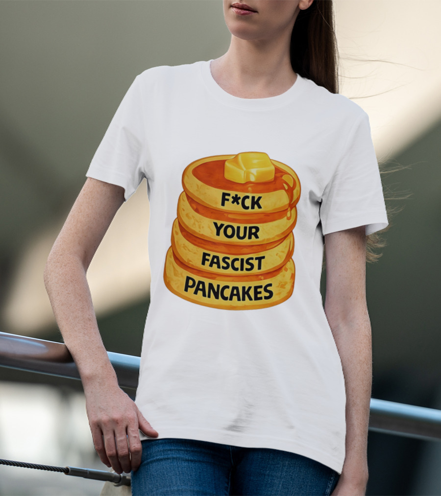 F*ck Your Fascist Pancakes Breakfast Humor T-Shirt