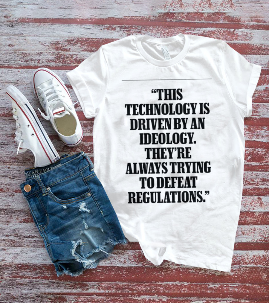 This Technology Is Driven By An Ideology They're Always Trying To Defeat Regulations T-Shirt