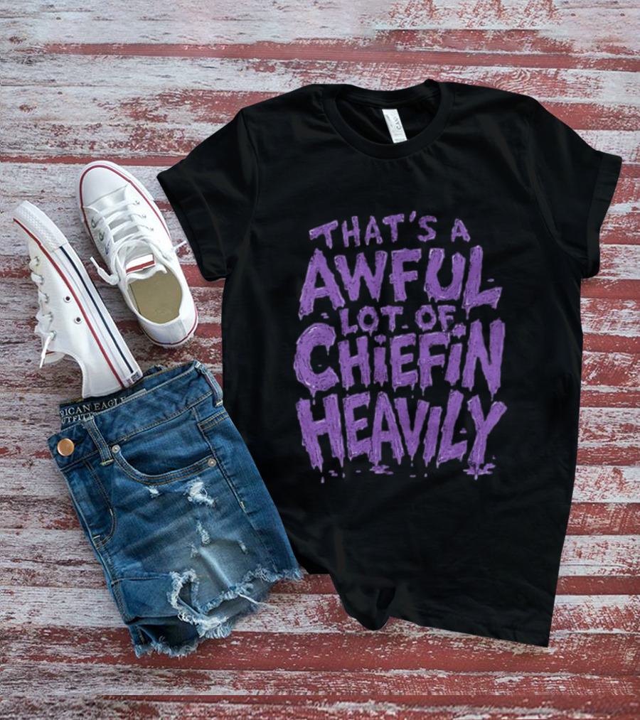 That's A Awful Lot Of Chiefin Heavily Purple T-Shirt