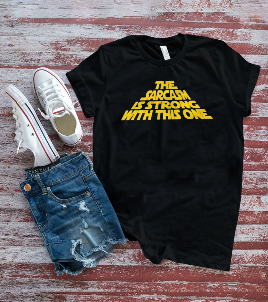 The Sarcasm Is Strong With This One Star Wars Humor T-Shirt