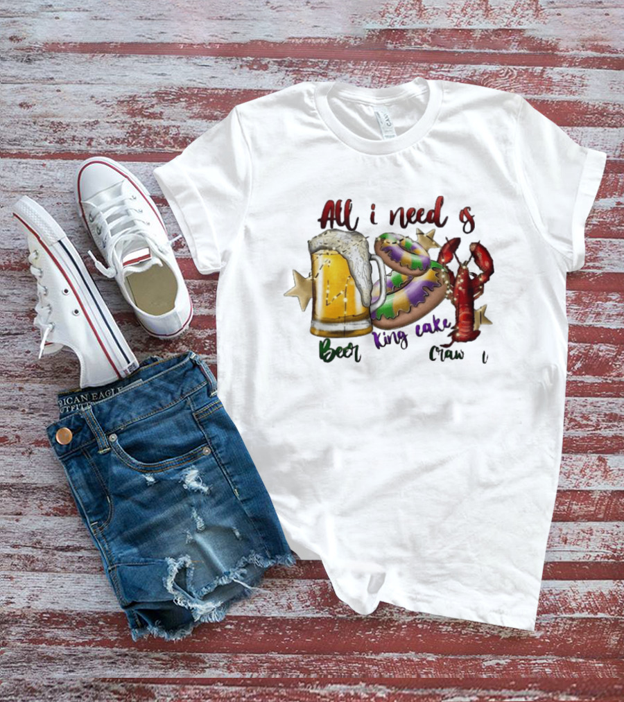 All I Need Is Beer King Cake Crawfish Mardi Gras Celebration T-Shirt