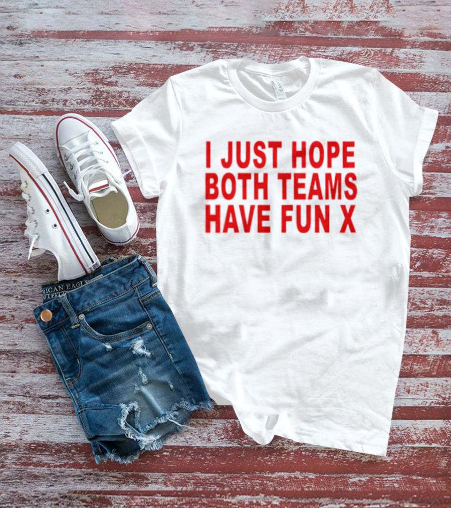 I Just Hope Both Teams Have Fun X Sports T-Shirt