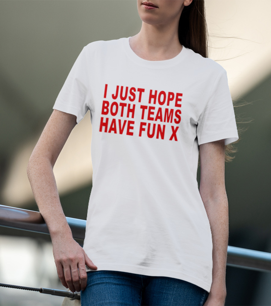 I Just Hope Both Teams Have Fun X Sports T-Shirt