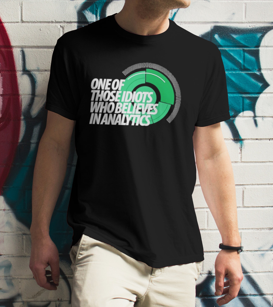 One Of Those Idiots Who Believes In Analytics Text On Green Circular Graph T-Shirt