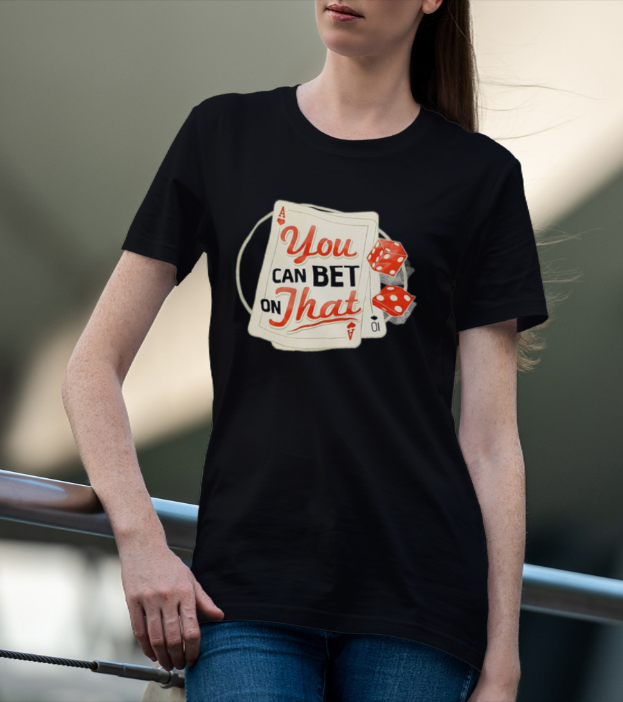 You Can Bet On That Playing Cards Dice Ace T-Shirt