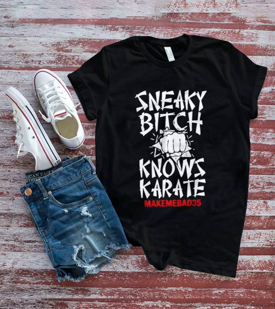 Sneaky Bitch Knows Karate Makemebad35 Punch Fist T-Shirt