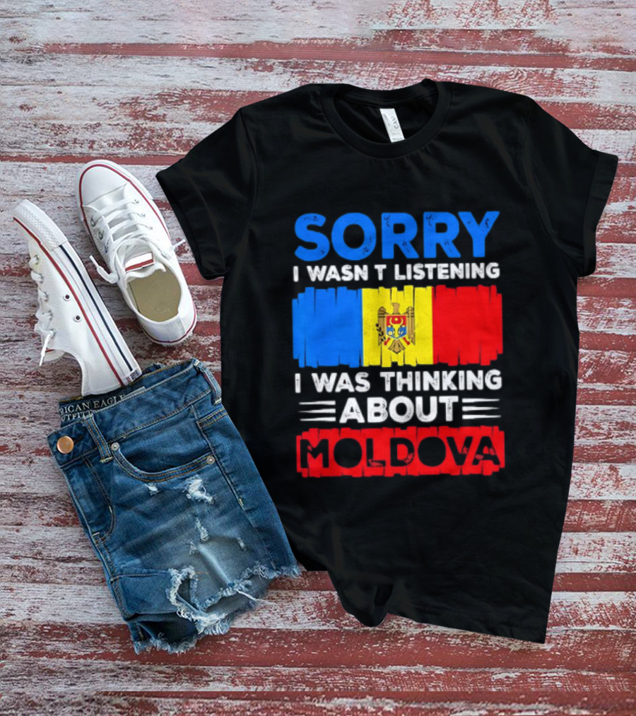 Sorry I Wasn't Listening Moldova Flag T-Shirt