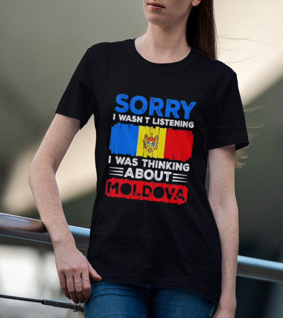 Sorry I Wasn't Listening Moldova Flag T-Shirt