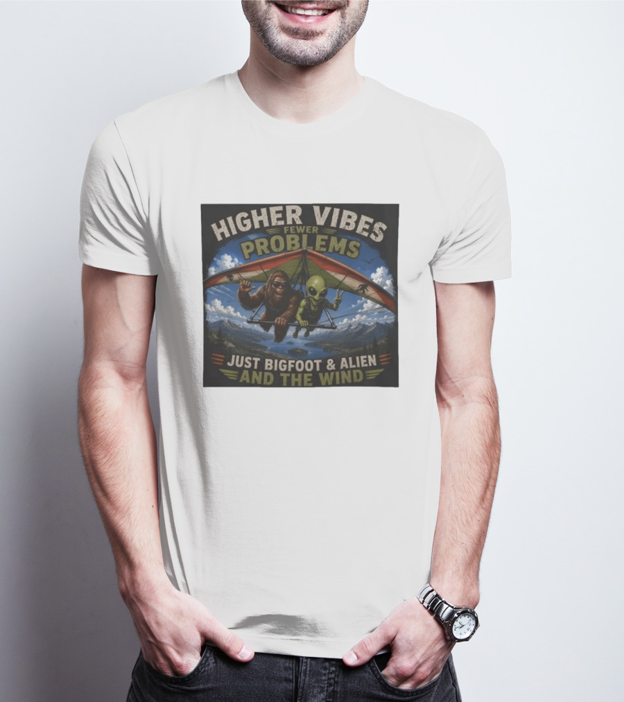 Higher Vibes Fewer Problems Just Bigfoot And Alien And The Wind Hang Gliding Adventure T-Shirt