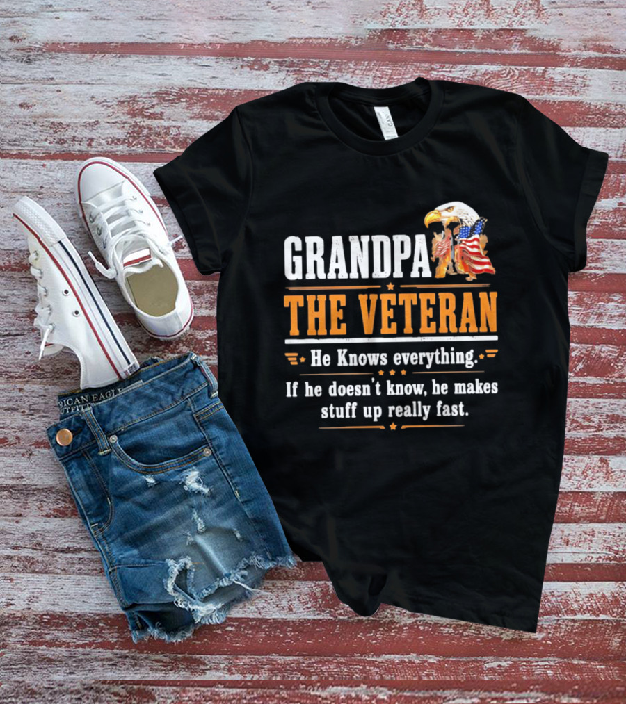 Grandpa The Veteran Eagle American Flag He Knows Everything Makes Stuff Up Fast T-Shirt