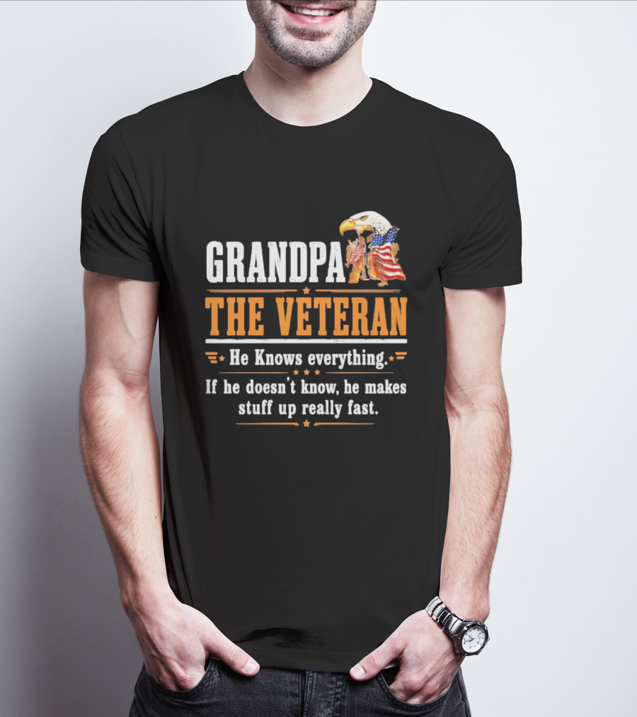 Grandpa The Veteran Eagle American Flag He Knows Everything Makes Stuff Up Fast T-Shirt