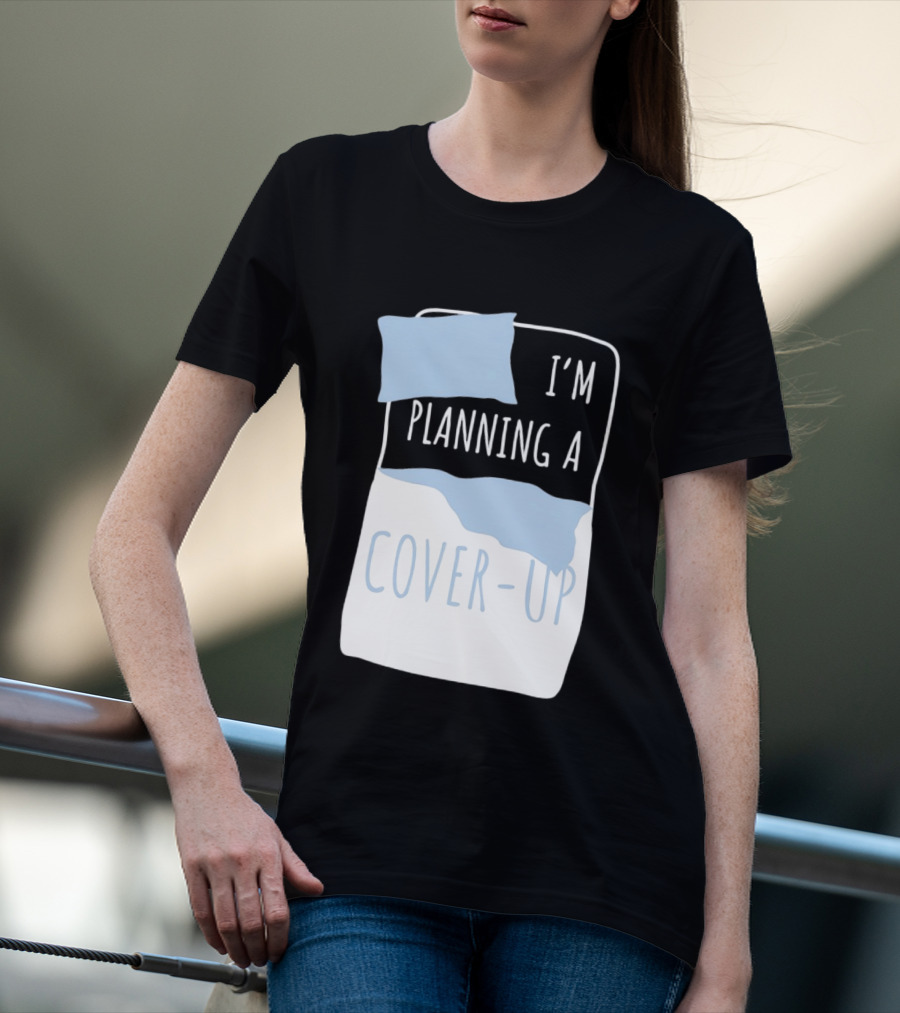 I'm Planning A Cover Up Bed Pillow Blanket T-Shirt