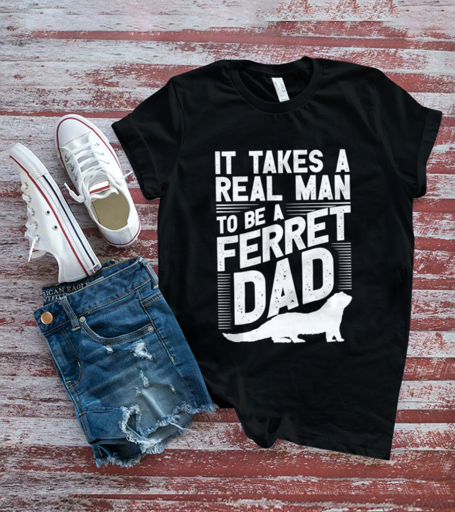 It Takes A Real Man To Be A Ferret Dad T-Shirt