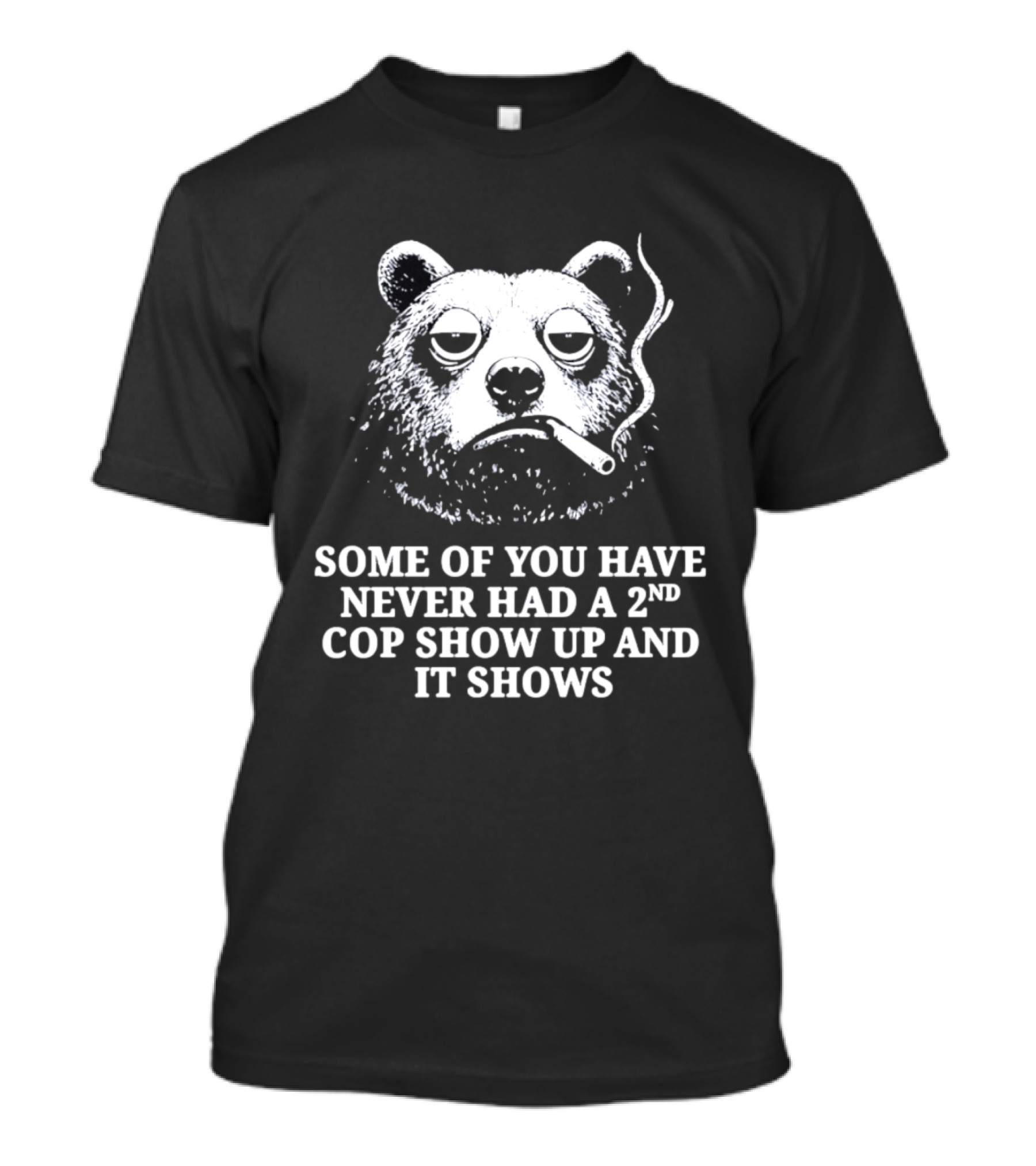 Some Of You Have Never Had A 2nd Cop Show Up Smoking Bear T-Shirt