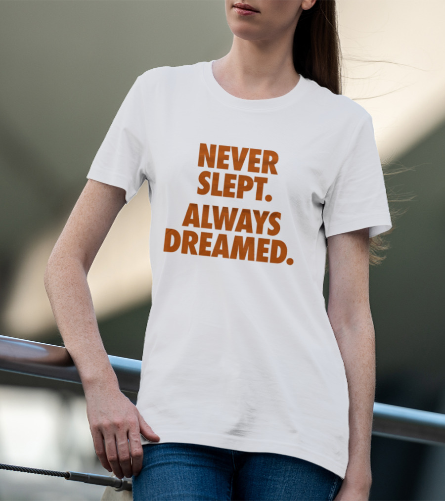 Never Slept Always Dreamed Motivational T-Shirt