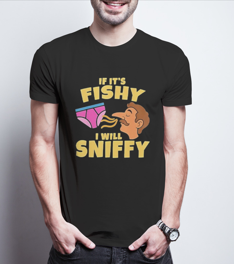 If It's Fishy I Will Sniffy Funny Underwear Sniffing Humor T-Shirt