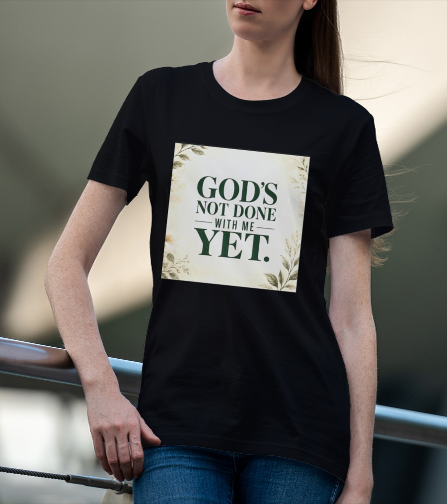 God's Not Done With Me Yet Inspirational Faith Encouragement Christian Message T-Shirt