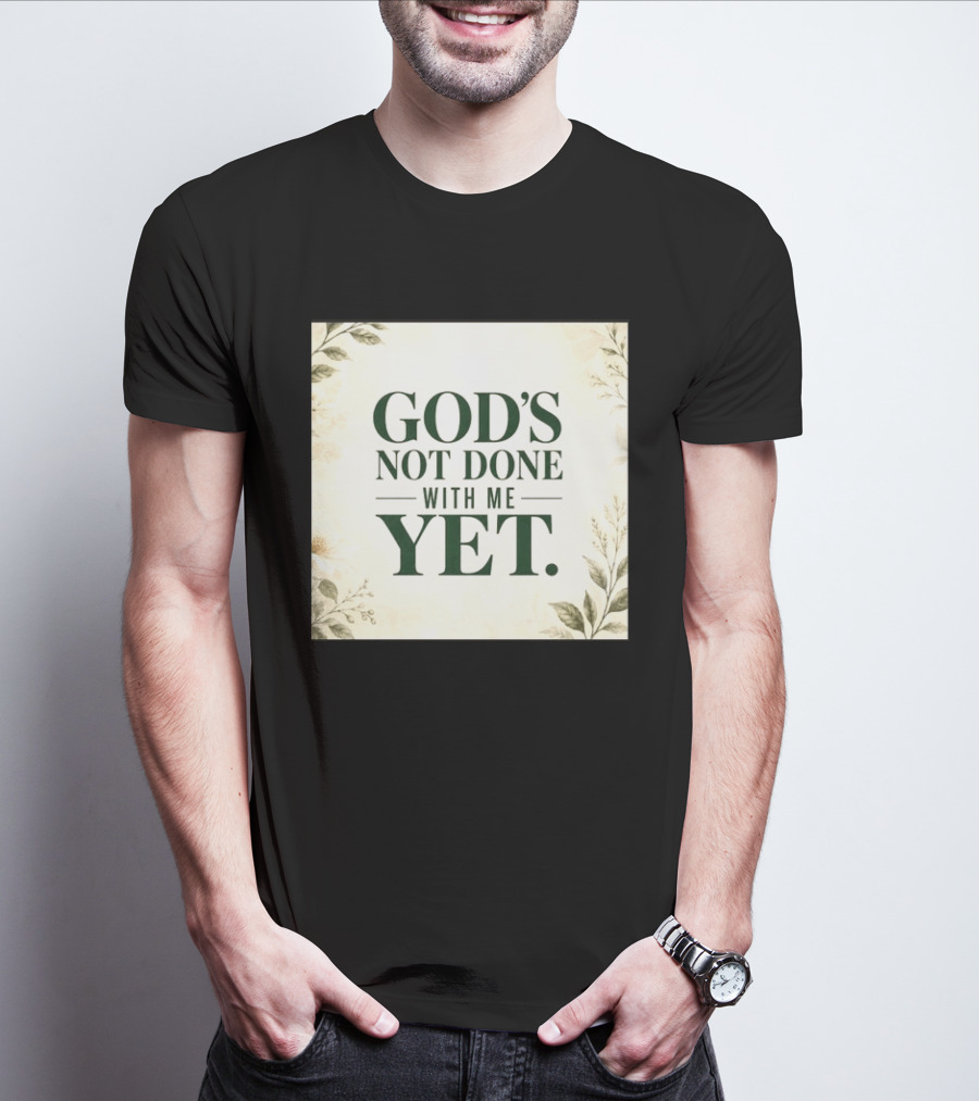 God's Not Done With Me Yet Inspirational Faith Encouragement Christian Message T-Shirt