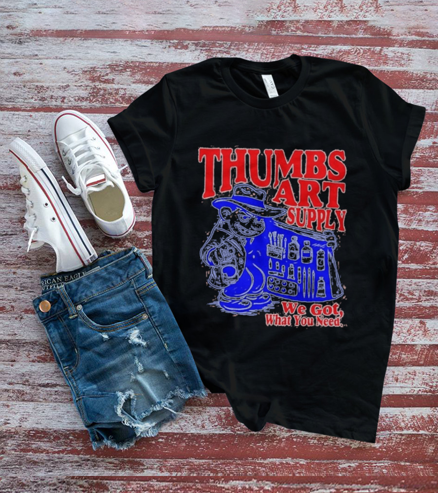 THUMBS ART SUPPLY We Got What You Need T-Shirt