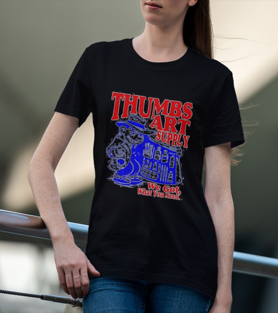 THUMBS ART SUPPLY We Got What You Need T-Shirt