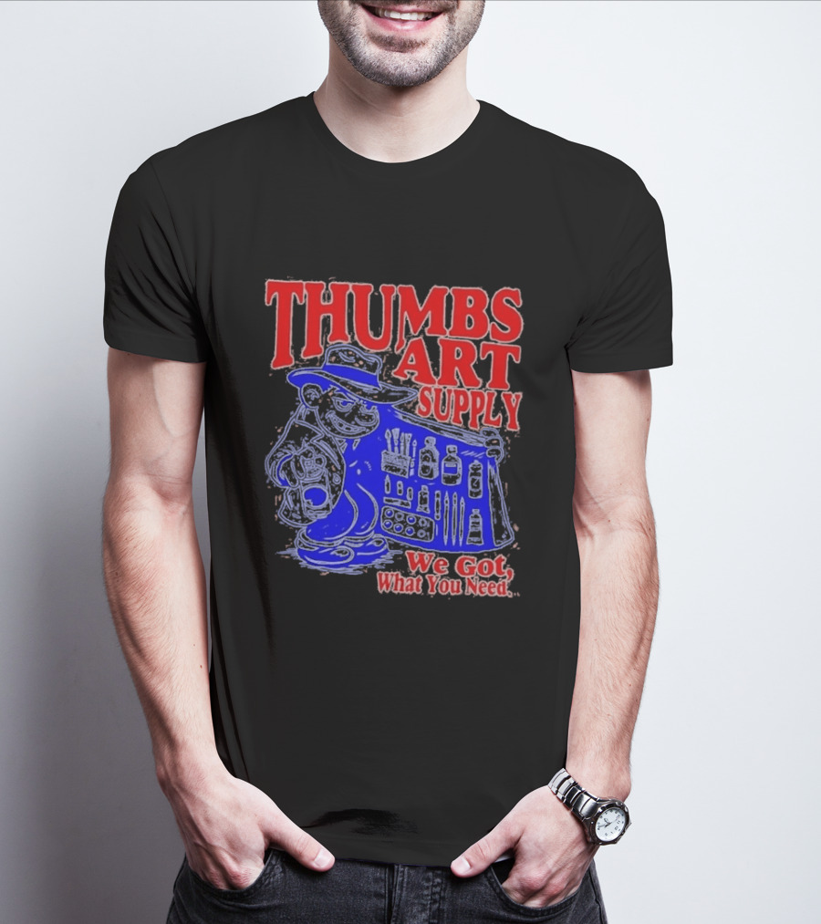 THUMBS ART SUPPLY We Got What You Need T-Shirt