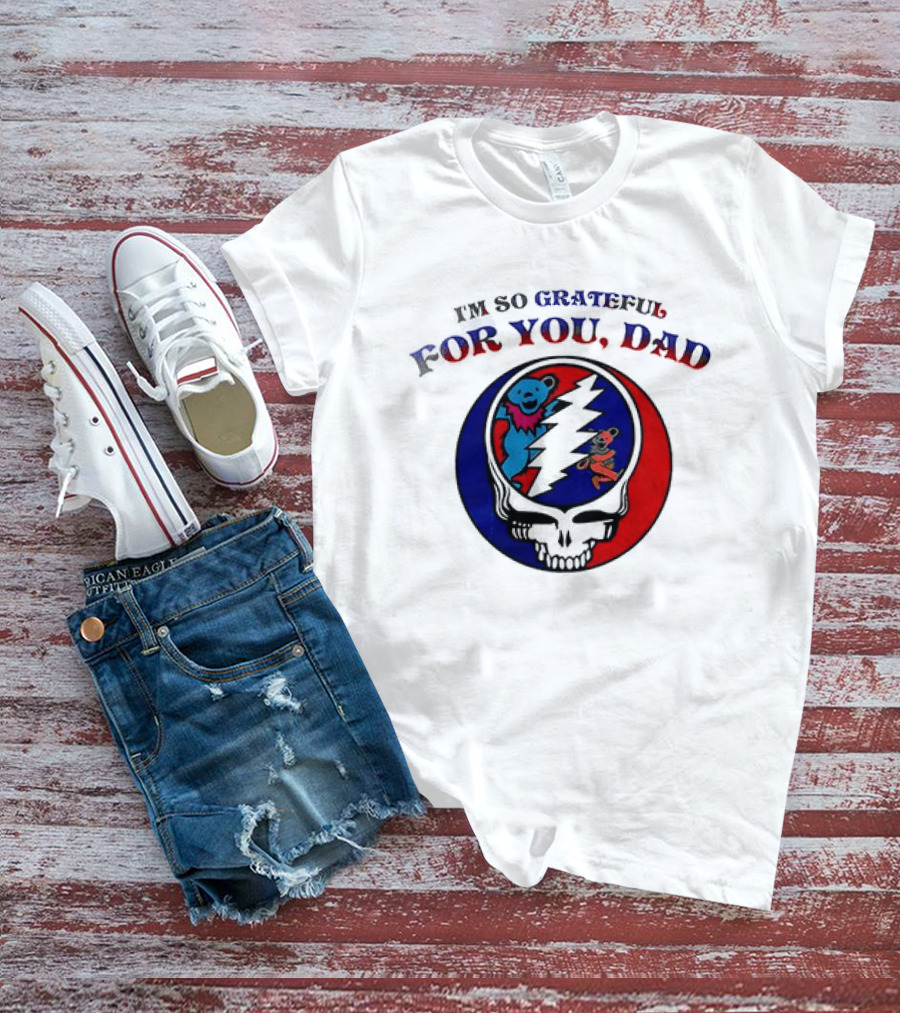 Grateful Dead I'm So Grateful For You Dad Father's Day T-Shirt