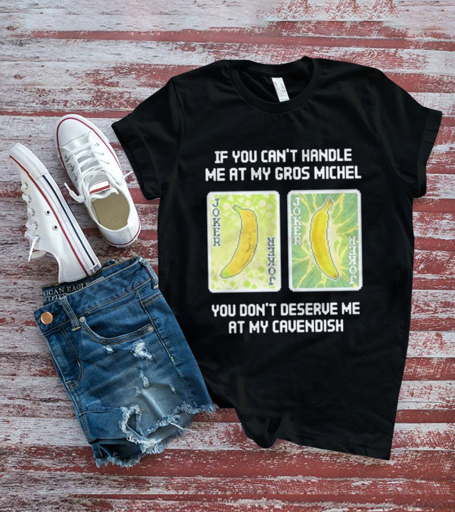 If You Can't Handle Me At My Gros Michel You Don't Deserve Me At My Cavendish Joker Banana T-Shirt