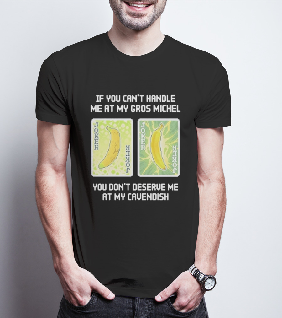 If You Can't Handle Me At My Gros Michel You Don't Deserve Me At My Cavendish Joker Banana T-Shirt