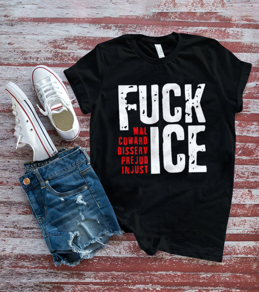 Fuck ICE Mal Coward Disserv Prejud In Just T-Shirt