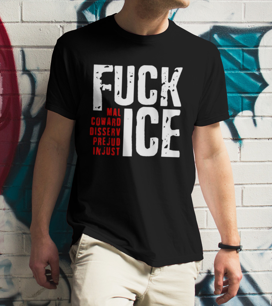 Fuck ICE Mal Coward Disserv Prejud In Just T-Shirt