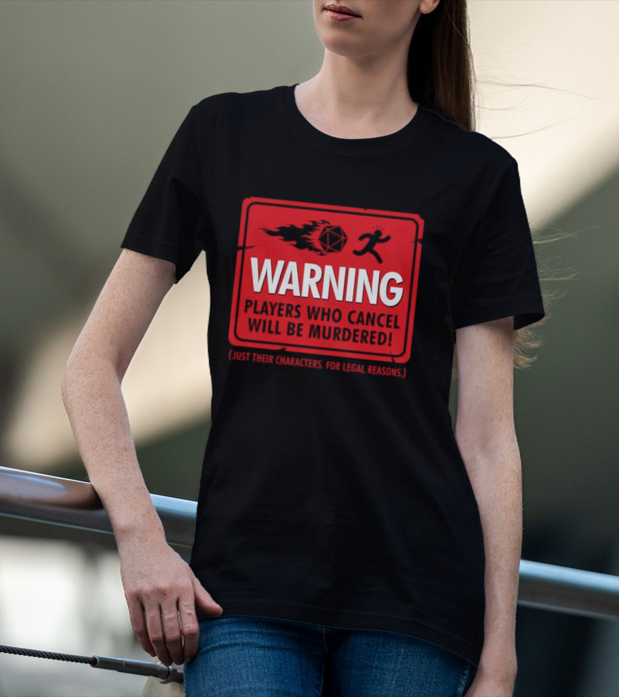 Warning Players Who Cancel Will Be Murdered Just Their Characters For Legal Reasons T-Shirt