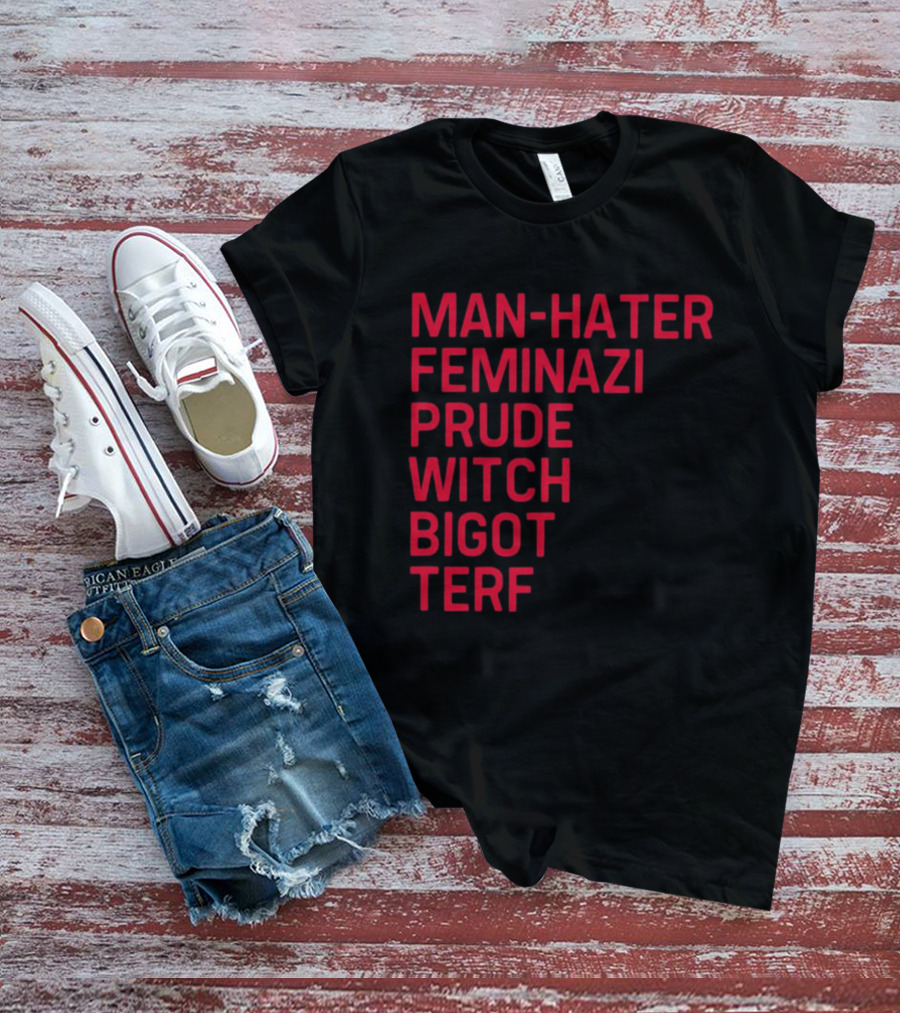 Man Hater Feminazi Prude Witch Bigot Terf T-Shirt