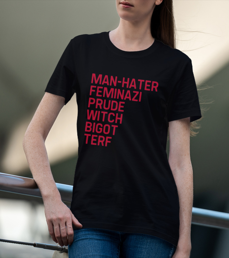Man Hater Feminazi Prude Witch Bigot Terf T-Shirt